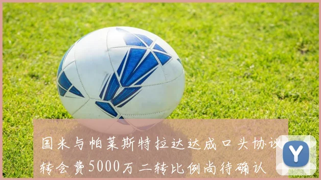 国米与帕莱斯特拉达达成口头协议转会费5000万二转比例尚待确认