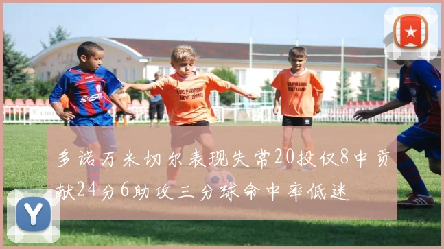 多诺万米切尔表现失常20投仅8中贡献24分6助攻三分球命中率低迷