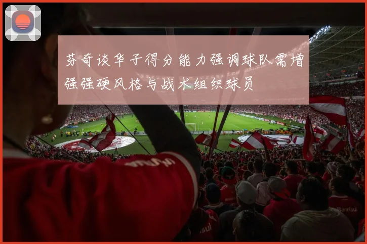 芬奇谈华子得分能力强调球队需增强强硬风格与战术组织球员